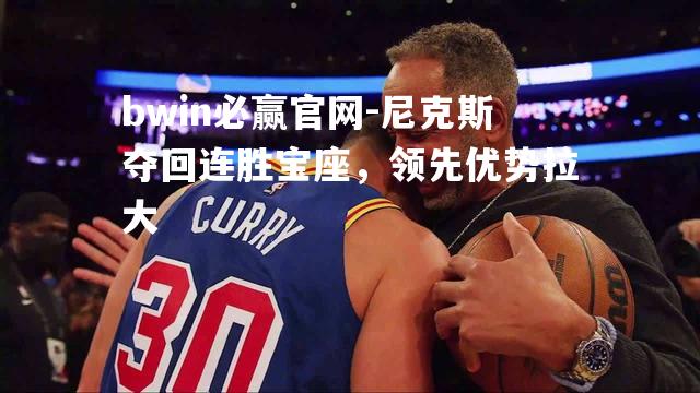 尼克斯夺回连胜宝座，领先优势拉大