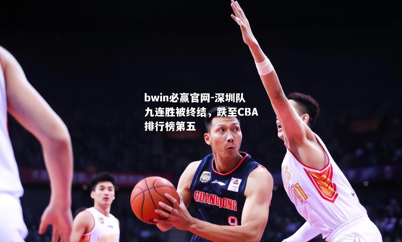 深圳队九连胜被终结，跌至CBA排行榜第五
