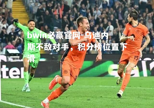 乌迪内斯不敌对手，积分榜位置下滑