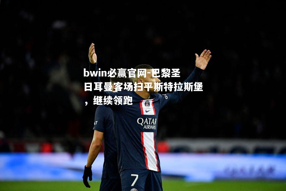 巴黎圣日耳曼客场扫平斯特拉斯堡，继续领跑