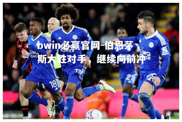 伯恩茅斯大胜对手，继续向前冲