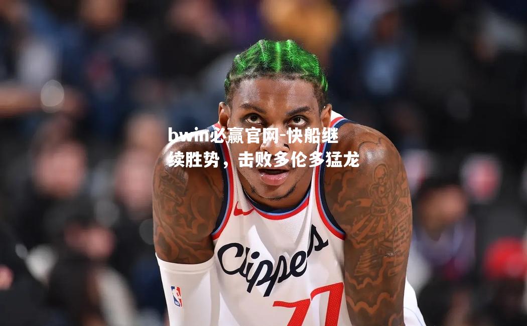 快船继续胜势，击败多伦多猛龙