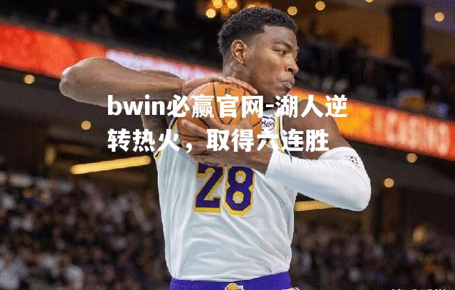 湖人逆转热火，取得六连胜