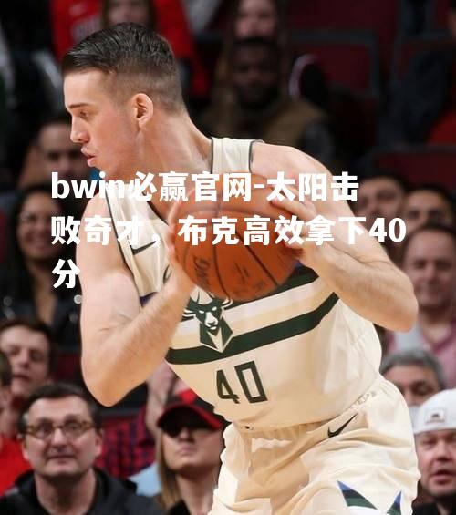 太阳击败奇才，布克高效拿下40分