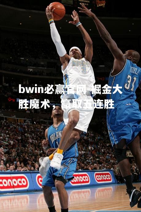 掘金大胜魔术，豪取五连胜