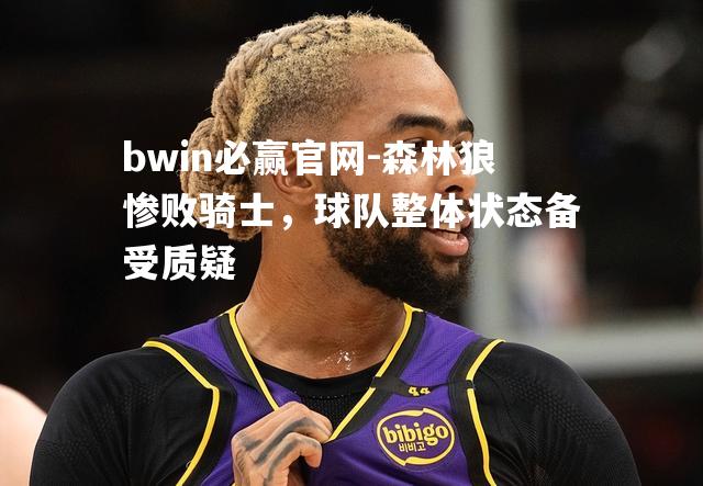 森林狼惨败骑士，球队整体状态备受质疑